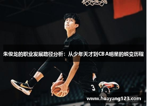 朱俊龙的职业发展路径分析：从少年天才到CBA明星的蜕变历程